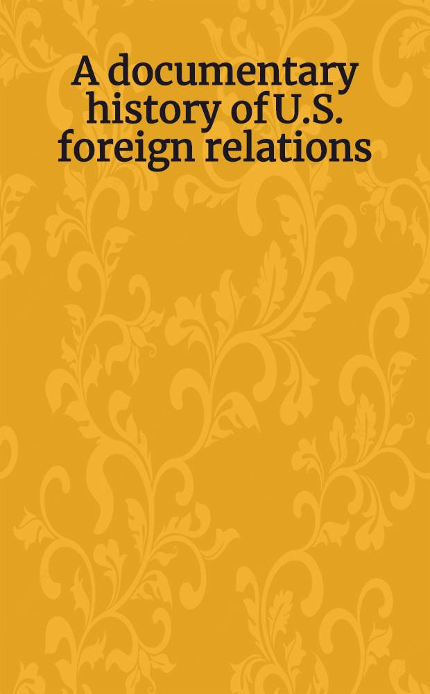 A documentary history of U.S. foreign relations : Selections from a. add. to Ruhl J. Bartlett's "The record of Amer. diplomacy". Vol. 2 : The mid-1890's to 1979