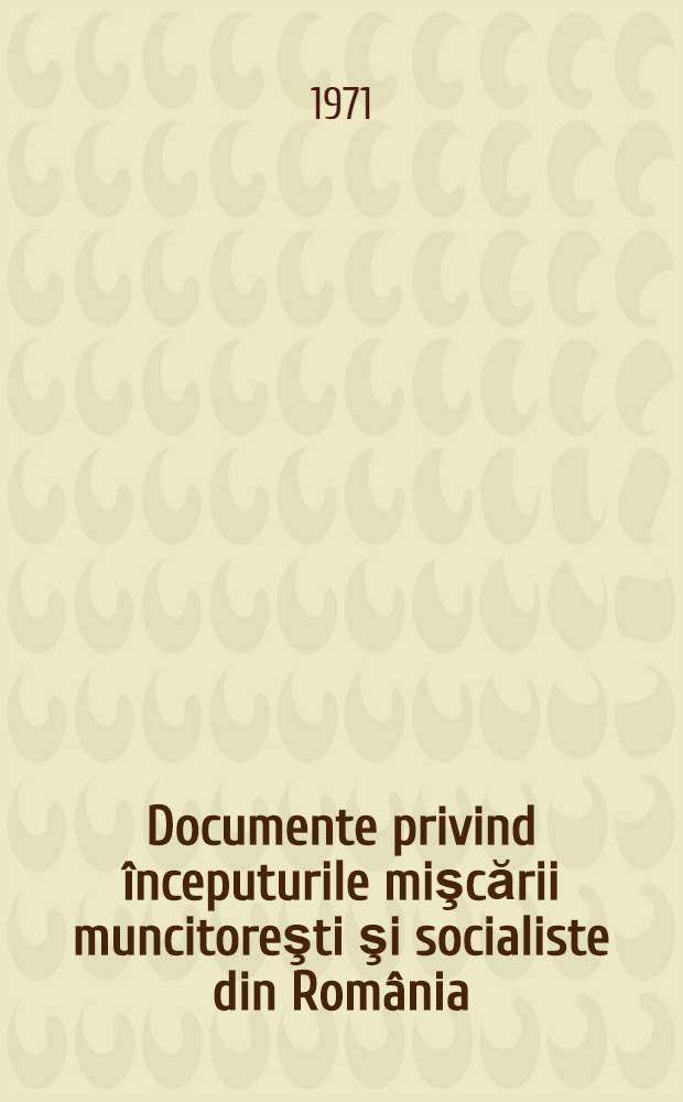 Documente privind &icirc;nceputurile mişcării muncitoreşti şi socialiste din Rom&acirc;nia (1821-1878)