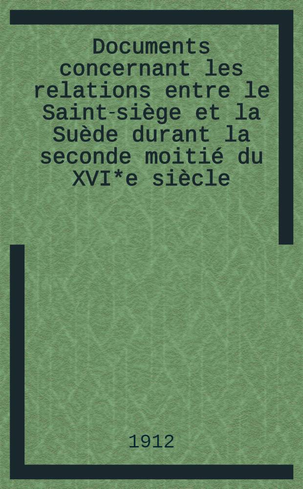 Documents concernant les relations entre le Saint-siège et la Suède durant la seconde moitié du XVI*e siècle