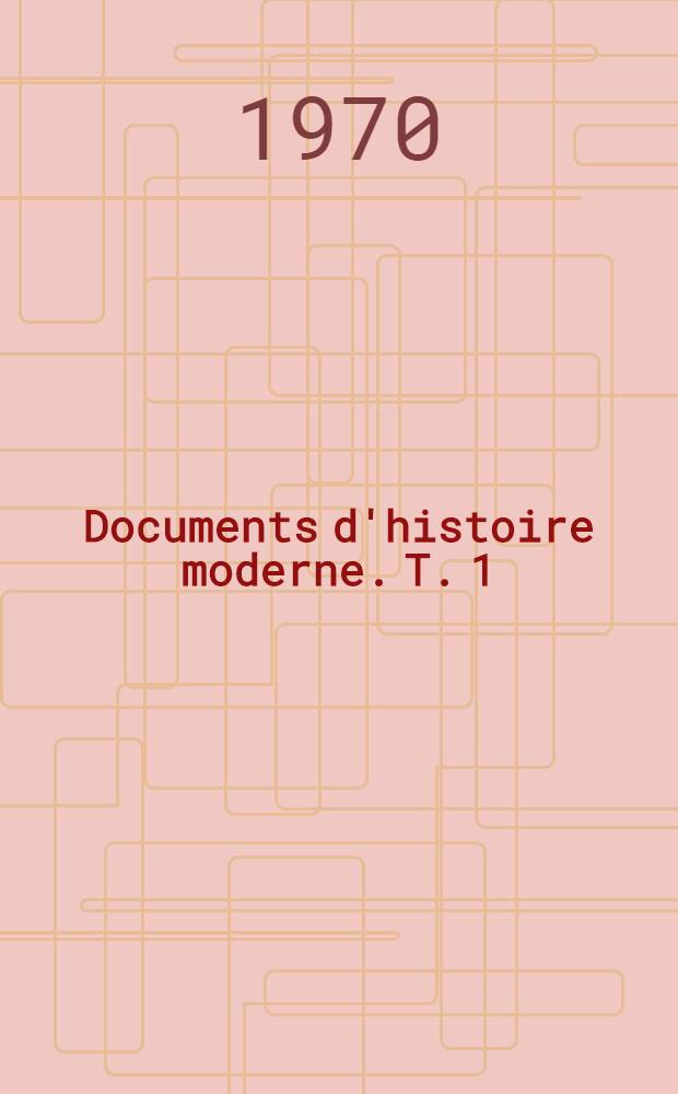Documents d'histoire moderne. T. 1