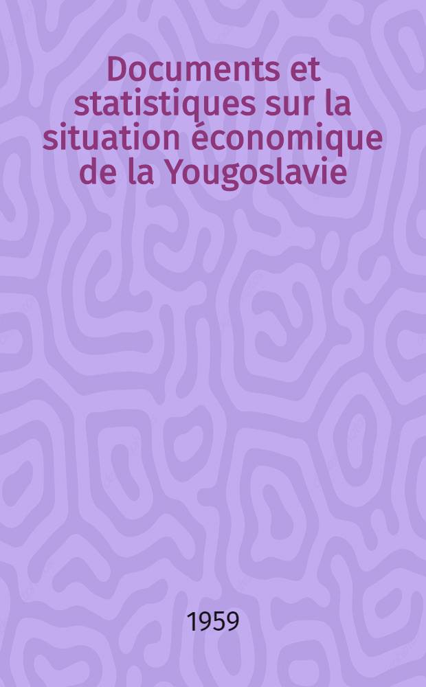 Documents et statistiques sur la situation économique de la Yougoslavie : (1957-1958)
