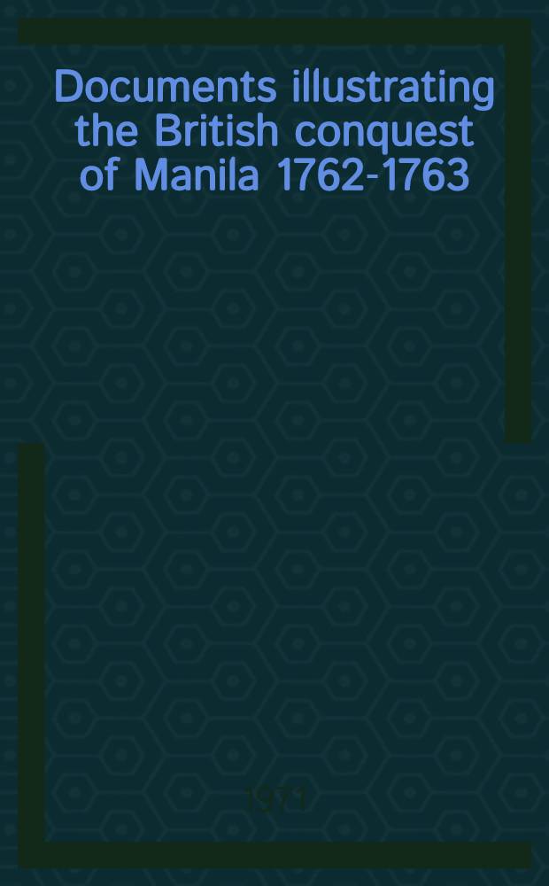 Documents illustrating the British conquest of Manila 1762-1763