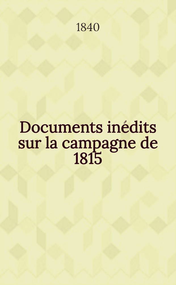 Documents inédits sur la campagne de 1815