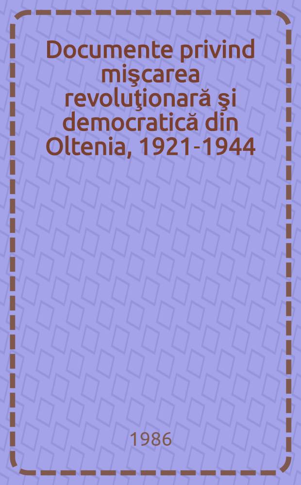 Documente privind mişcarea revoluţionară şi democratică din Oltenia, 1921-1944