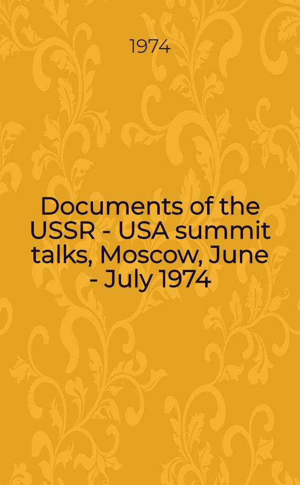 Documents of the USSR - USA summit talks, Moscow, June - July 1974