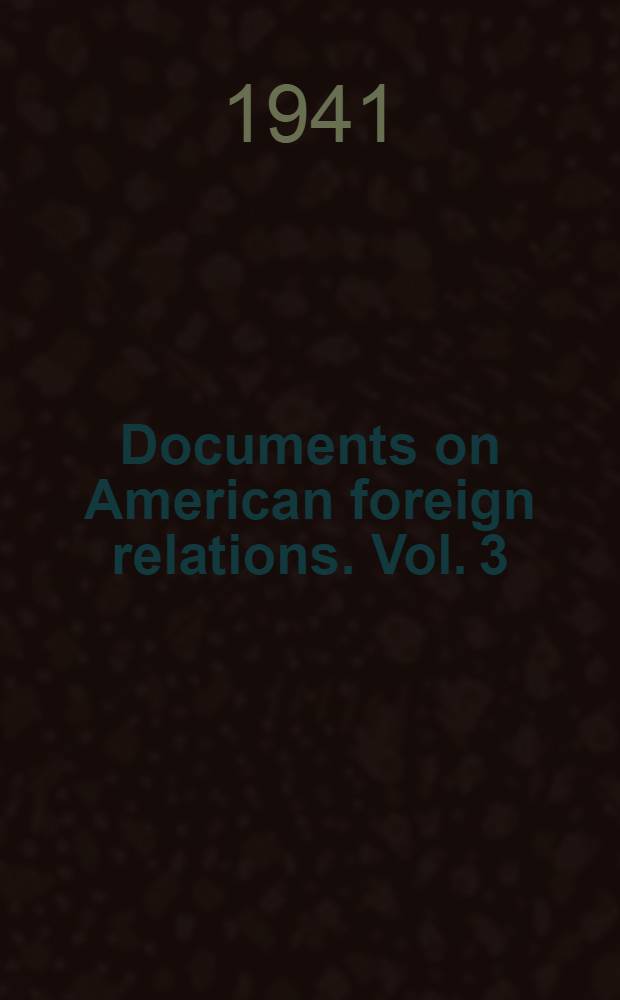 Documents on American foreign relations. Vol. 3 : July 1940 - June 1941