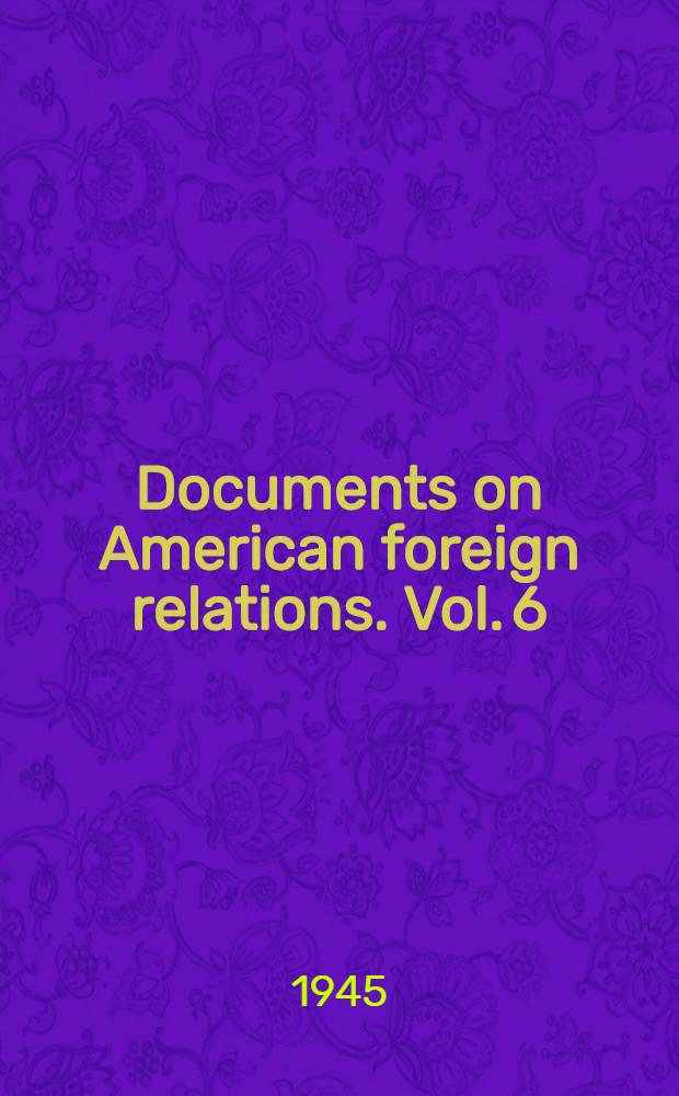 Documents on American foreign relations. Vol. 6 : July 1943 - June 1944