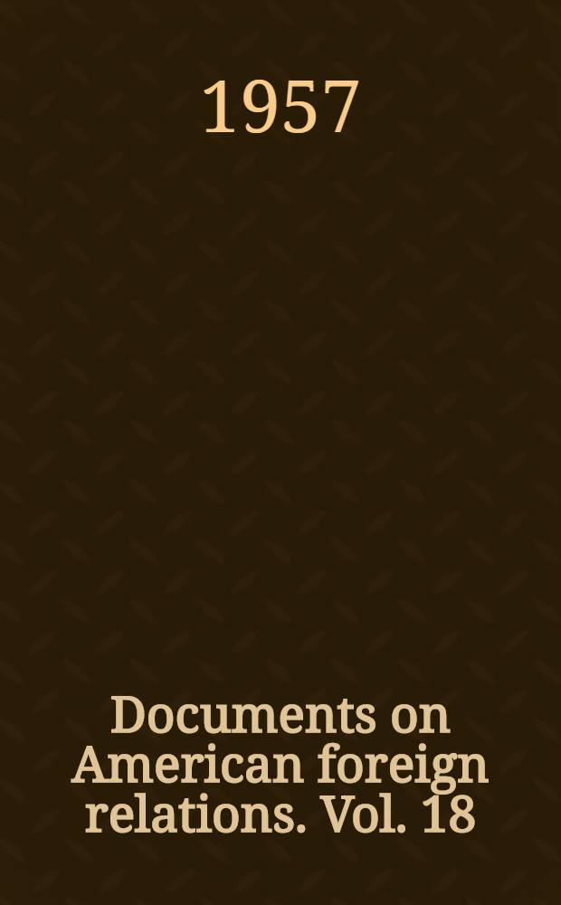 Documents on American foreign relations. [Vol. 18] : 1956