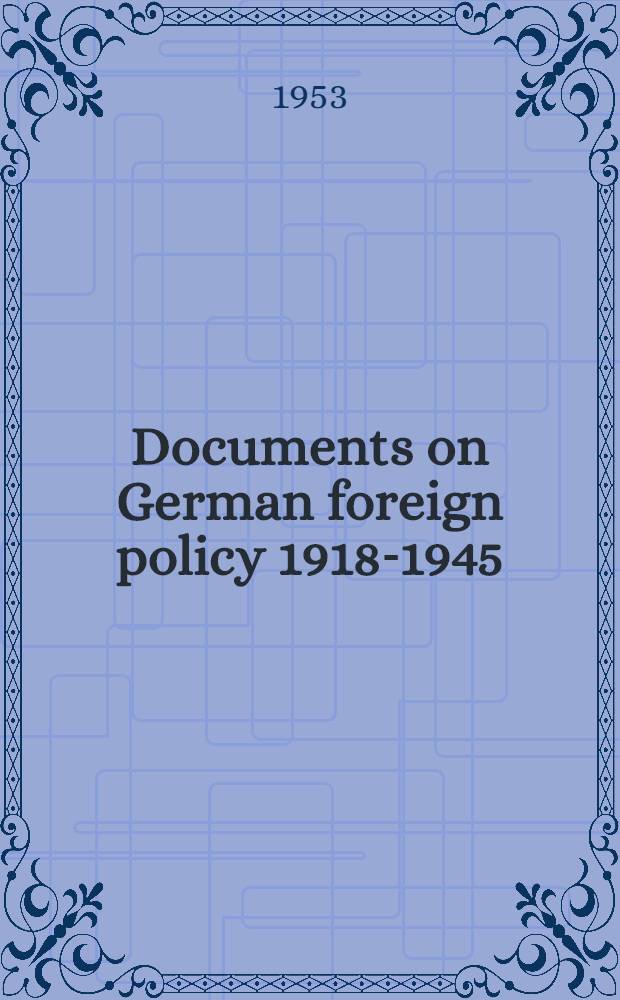 Documents on German foreign policy 1918-1945 : From the archives of the German foreign ministry. [Vol. 5 : Poland; the Balkans; Latin America; the smaller powers