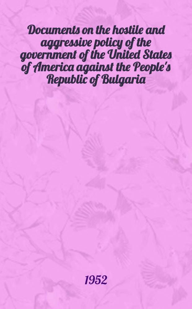 Documents on the hostile and aggressive policy of the government of the United States of America against the People's Republic of Bulgaria