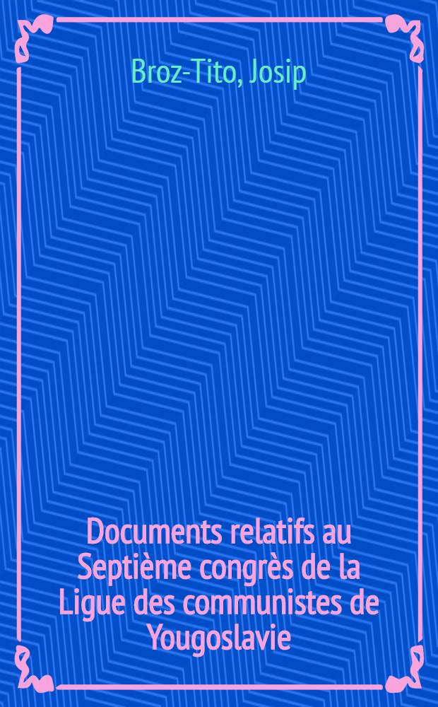 Documents relatifs au Septi&egrave;me congr&egrave;s de la Ligue des communistes de Yougoslavie (22-26 avril 1958). P. 1 : Rapport du Mar&eacute;chal Tito sur les t&acirc;ches de la Ligue des communistes en relation avec la position internationale de la Yougoslavie et le d&eacute;veloppement de son &eacute;dification socialiste
