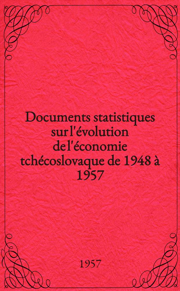 Documents statistiques sur l'&eacute;volution de l'&eacute;conomie tch&eacute;coslovaque de 1948 &agrave; 1957