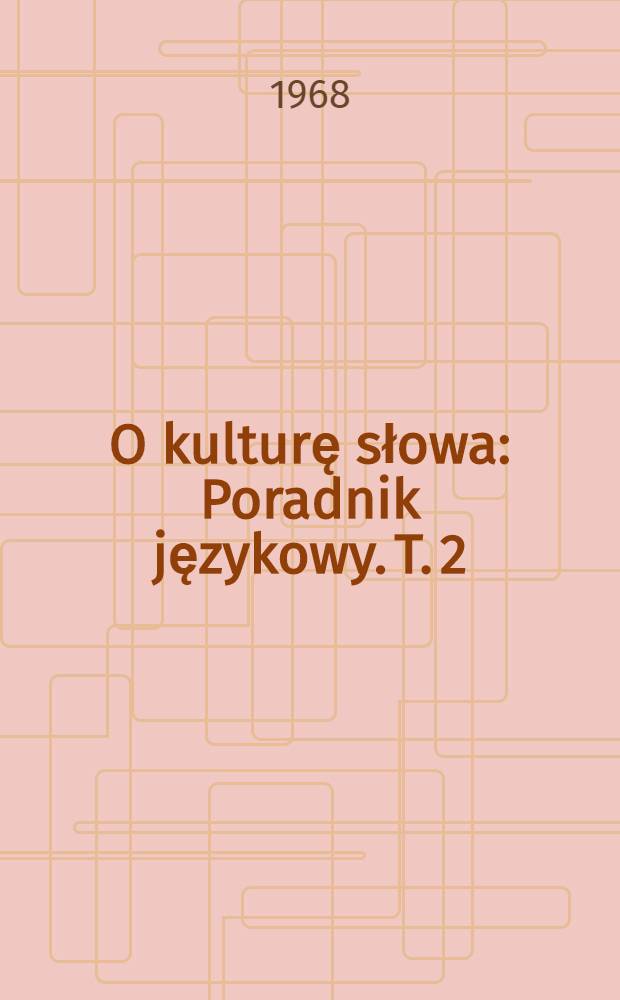 O kulturę słowa : Poradnik językowy. T. 2