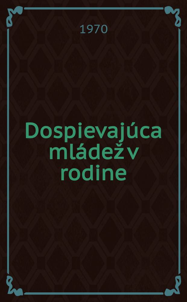Dospievajúca mládež v rodine : Zborník