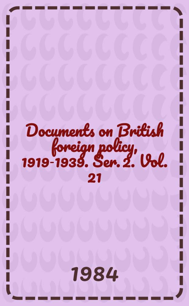 Documents on British foreign policy, 1919-1939. Ser. 2. Vol. 21 : [Far Eastern affairs, November 6, 1936 - July 27, 1938]