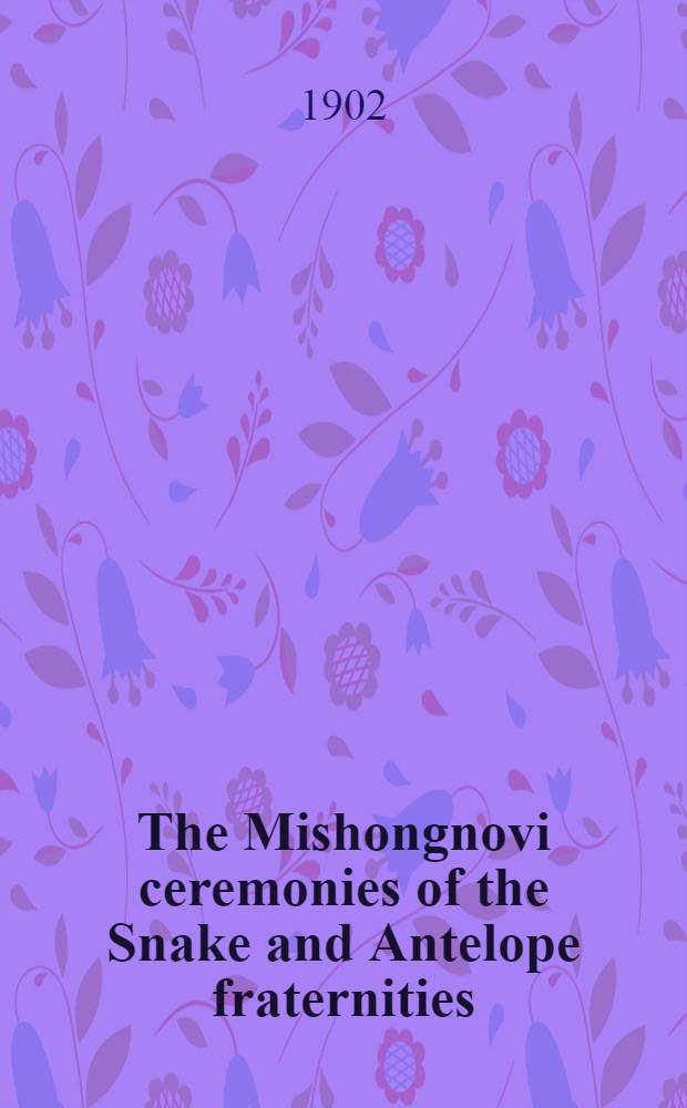 The Mishongnovi ceremonies of the Snake and Antelope fraternities