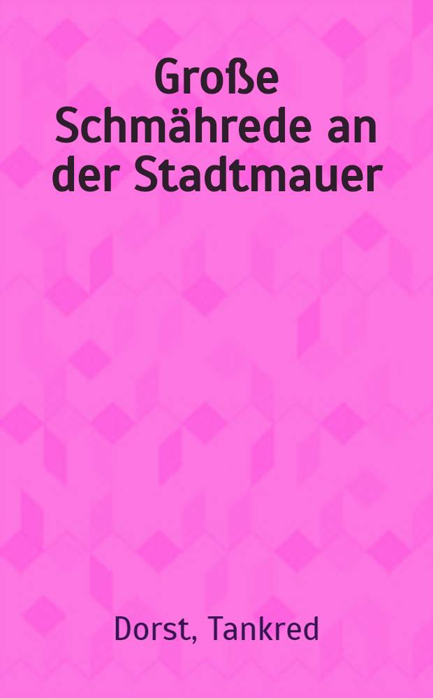Große Schmährede an der Stadtmauer; Freiheit für Clemens; Die Kurve: Drei Theaterstücke / Tankred Dorst