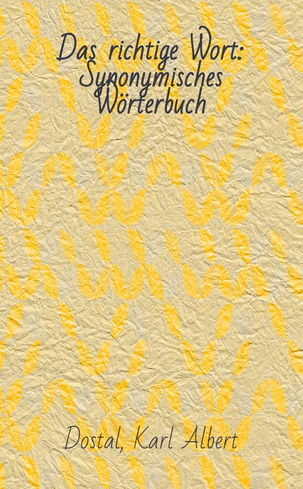 Das richtige Wort : Synonymisches Wörterbuch