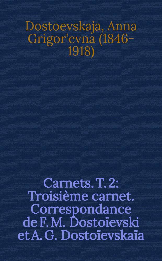 Carnets. T. 2 : Troisième carnet. Correspondance de F. M. Dostoïevski et A. G. Dostoïevskaïa