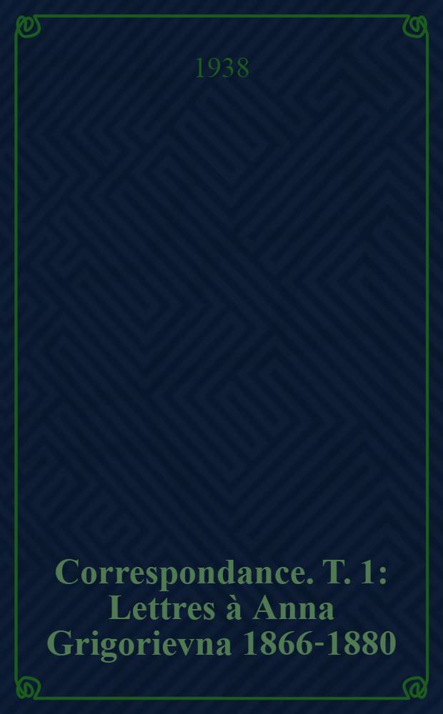 Correspondance. T. 1 : [Lettres à Anna Grigorievna 1866-1880