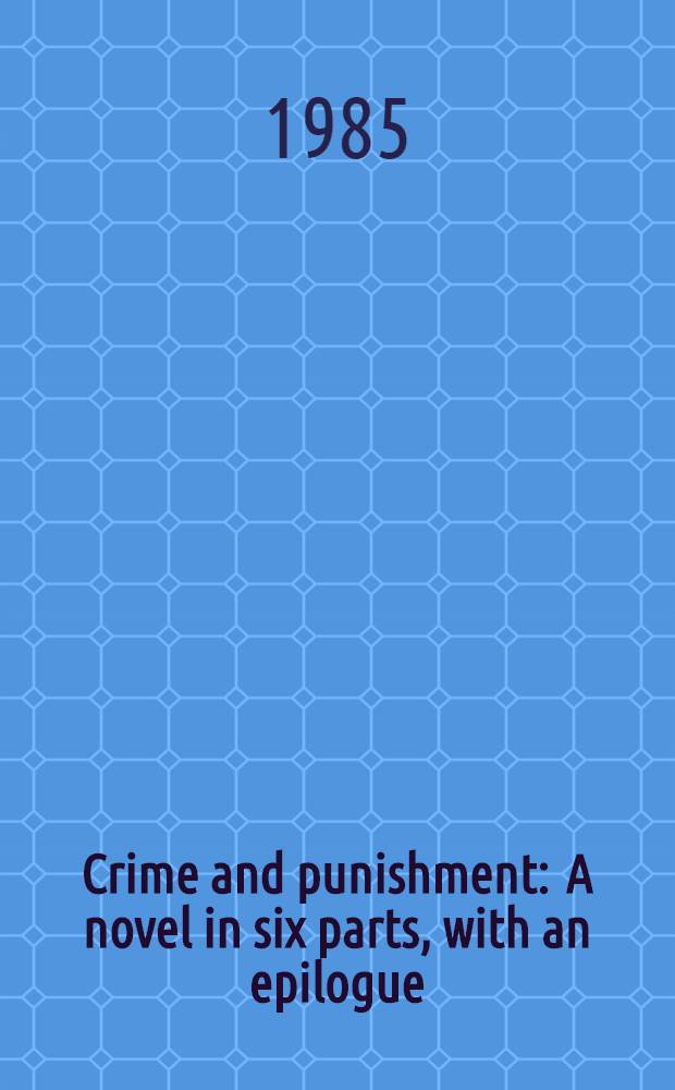 Crime and punishment : A novel in six parts, with an epilogue