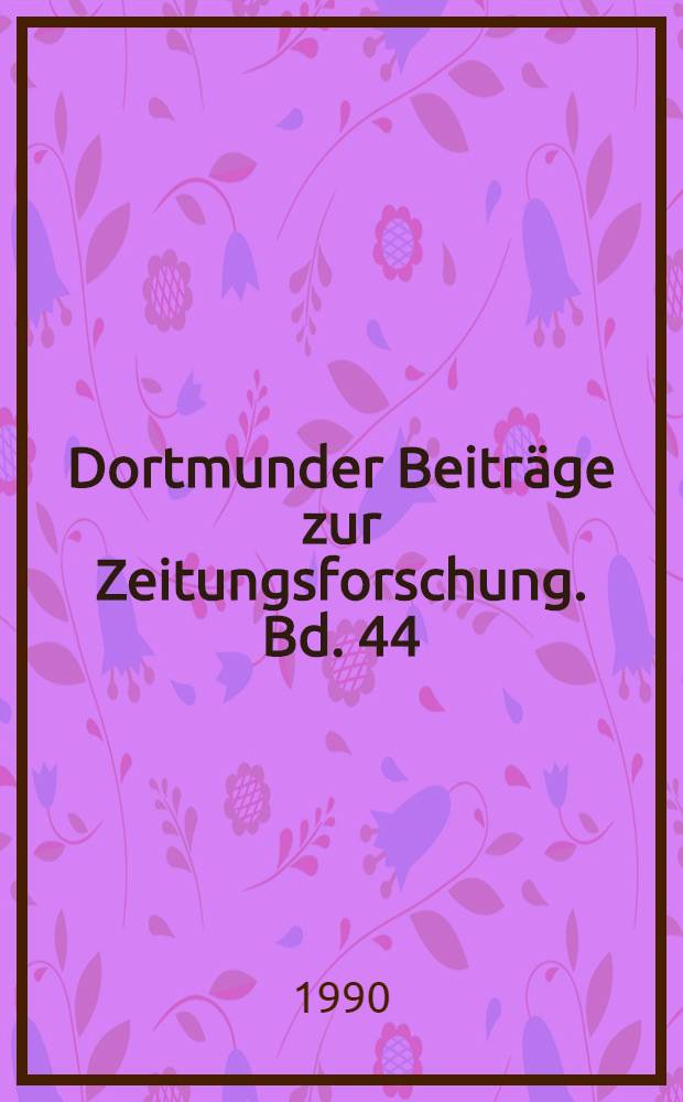 Dortmunder Beiträge zur Zeitungsforschung. Bd. 44 : Quellenkunde zur Pressegeschichte Dortmunds und der Grafschaft Mark