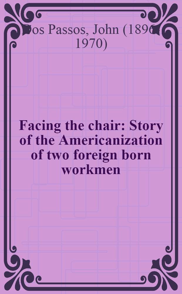 Facing the chair : Story of the Americanization of two foreign born workmen