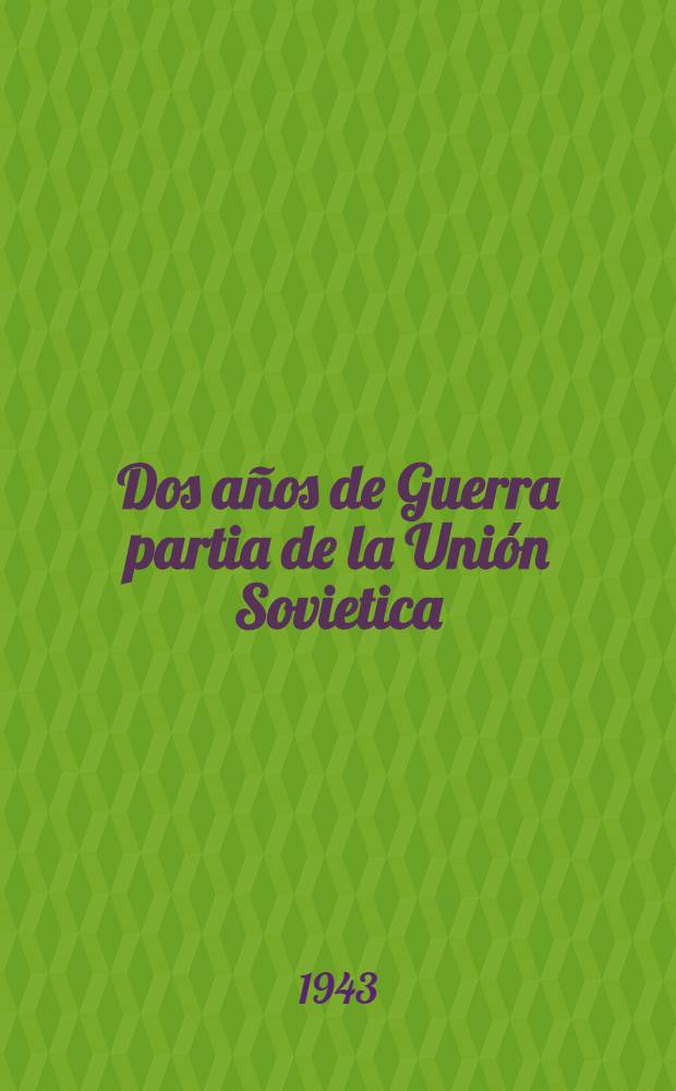 Dos años de Guerra partia de la Unión Sovietica : Cömunicado del Buró soviético de información. 22 de junio de 1943