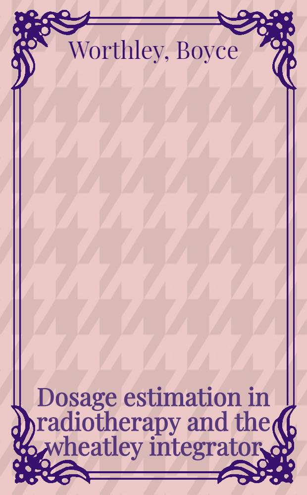 Dosage estimation in radiotherapy and the wheatley integrator