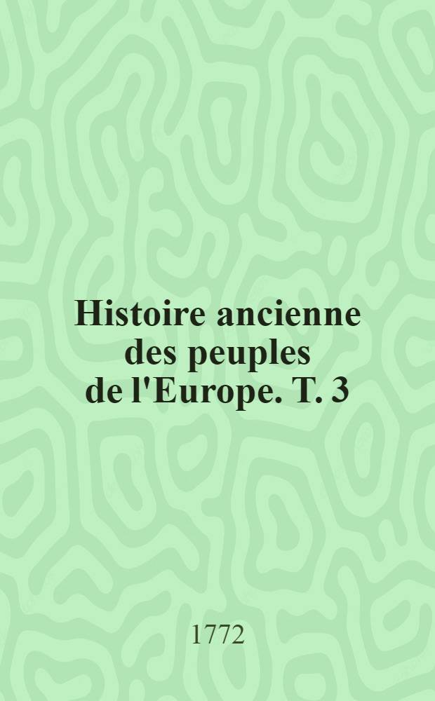 Histoire ancienne des peuples de l'Europe. T. 3
