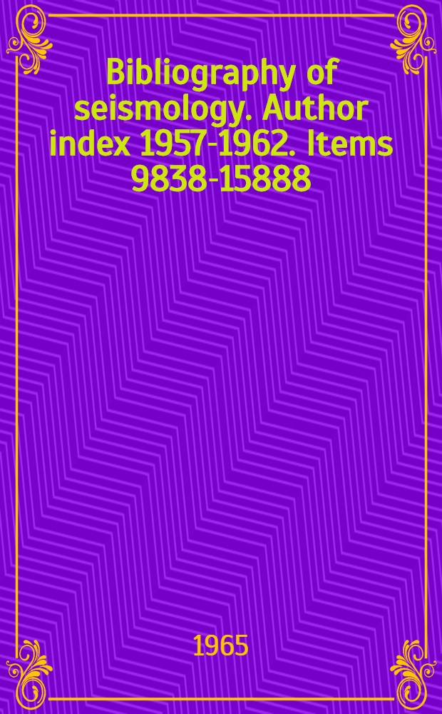 Bibliography of seismology. Author index 1957-1962. Items 9838-15888