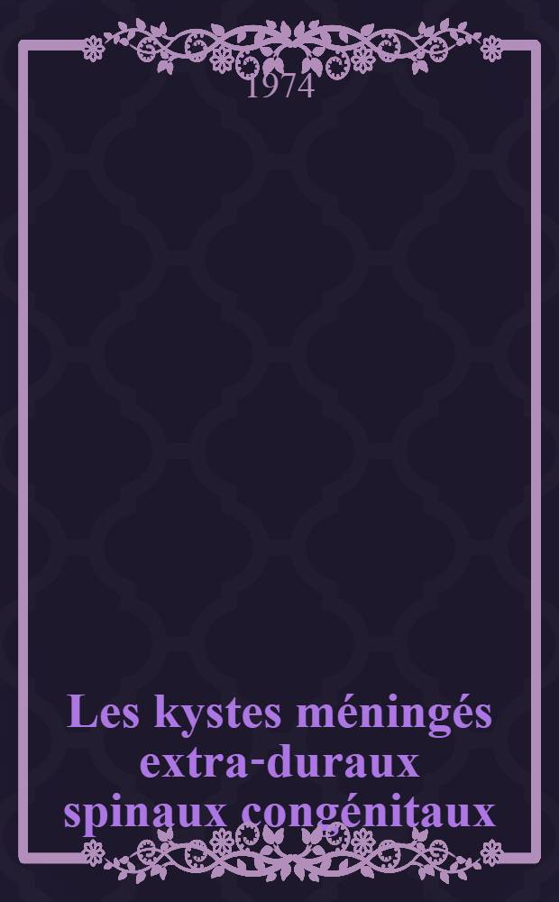 Les kystes méningés extra-duraux spinaux congénitaux : Thèse ..