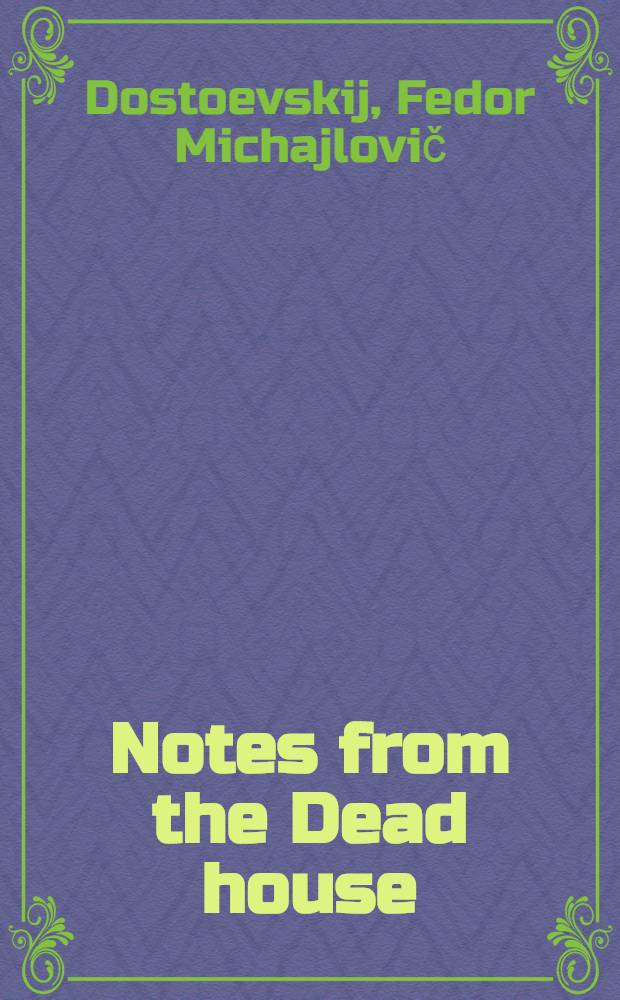Notes from the Dead house : Transl. from the Russ.