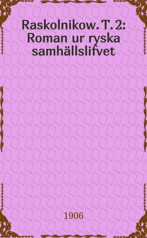Raskolnikow. T. 2 : Roman ur ryska samh&auml;llslifvet : &Ouml;fvers&auml;ttning