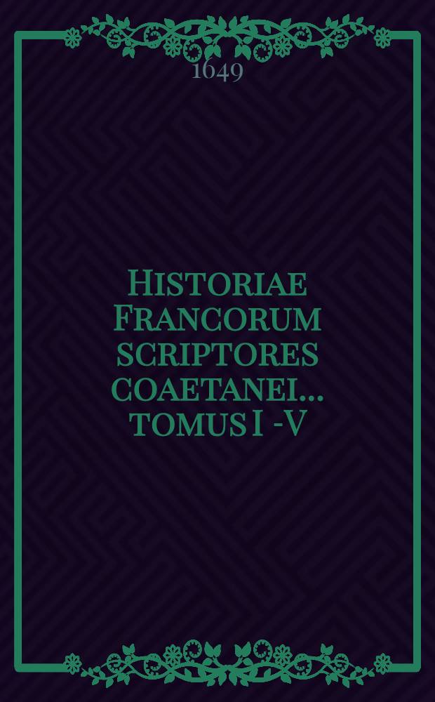 Historiae Francorum scriptores coaetanei ... tomus I [-V] : Quorum plurimi nunc primum ex variis codicis MSS. in lucem prodeunt: alij vero auctiores & emendatiores Cum epistolis regum, reginarum, pontificum, ducum, comitum, abbatum, & aliis veteribus rerum Fancicarum monumentis. T. 5 : A Philippo Augusto rege usque ad R. Philippi IV. dicti Pulchri tempora