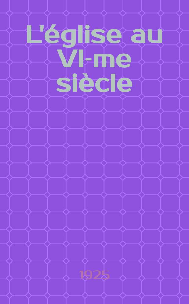 L'église au VI-me siècle