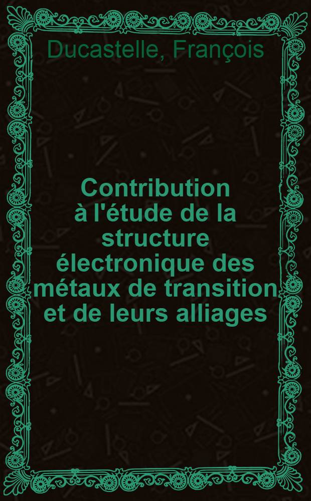 Contribution &agrave; l'&eacute;tude de la structure &eacute;lectronique des m&eacute;taux de transition et de leurs alliages : Th&egrave;se pr&eacute;s. &agrave; l'Univ. de Paris-Sud, Centre d'Orsay ..