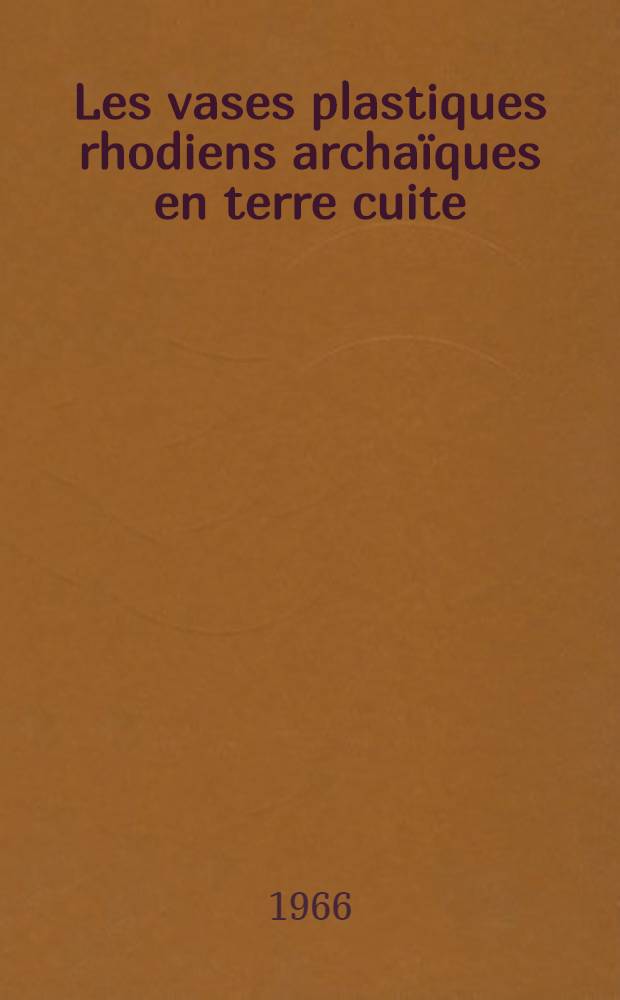 Les vases plastiques rhodiens archaïques en terre cuite : Thèse ..