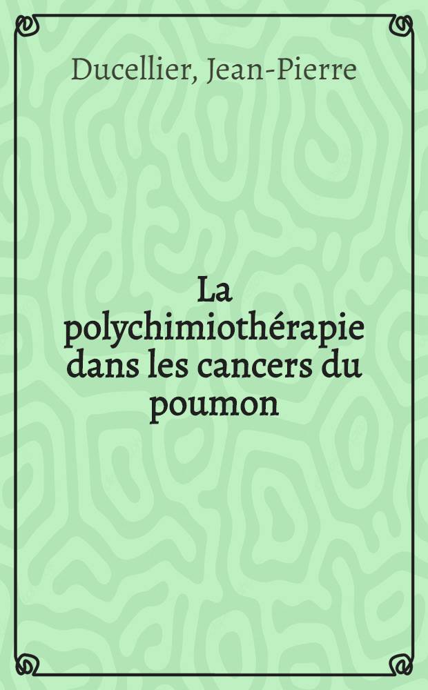 La polychimioth&eacute;rapie dans les cancers du poumon : Incidences m&eacute;dico-sociales : Th&egrave;se ..