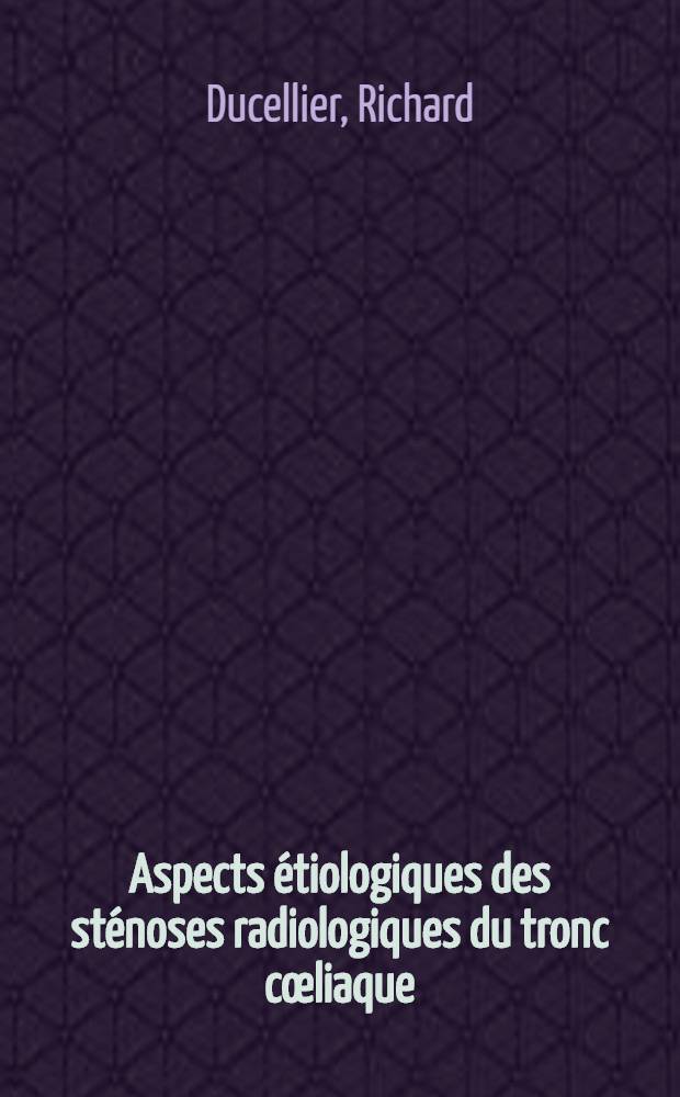 Aspects &eacute;tiologiques des st&eacute;noses radiologiques du tronc c&oelig;liaque : Th&egrave;se ..