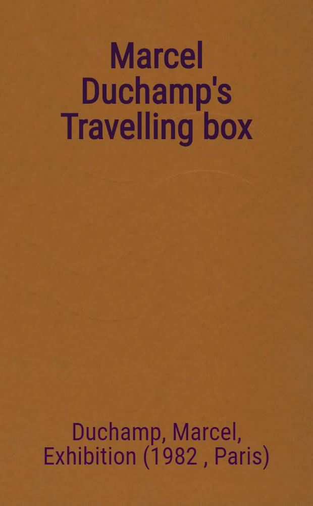 Marcel Duchamp's Travelling box : A catalogue publ. to accompany the Exhib. organised by the Centre nat. d'art et de culture Georges Pompidou, Paris a. presented by the Arts council of Great Britain