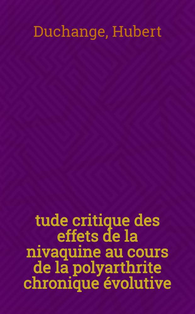 Étude critique des effets de la nivaquine au cours de la polyarthrite chronique évolutive : Quelle place accorder à ce nouveau traitement? : Thèse pour le doctorat en méd. (diplôme d'État) ..