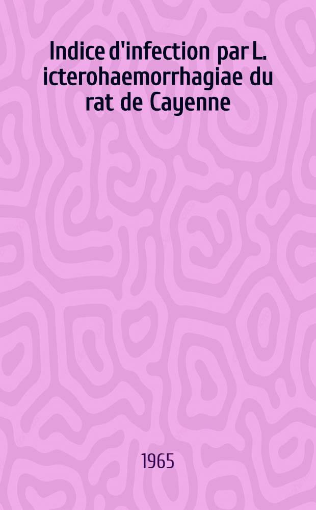 Indice d'infection par L. icterohaemorrhagiae du rat de Cayenne : Quelques aspects épidémiologiques des leptospiroses en Guyane française