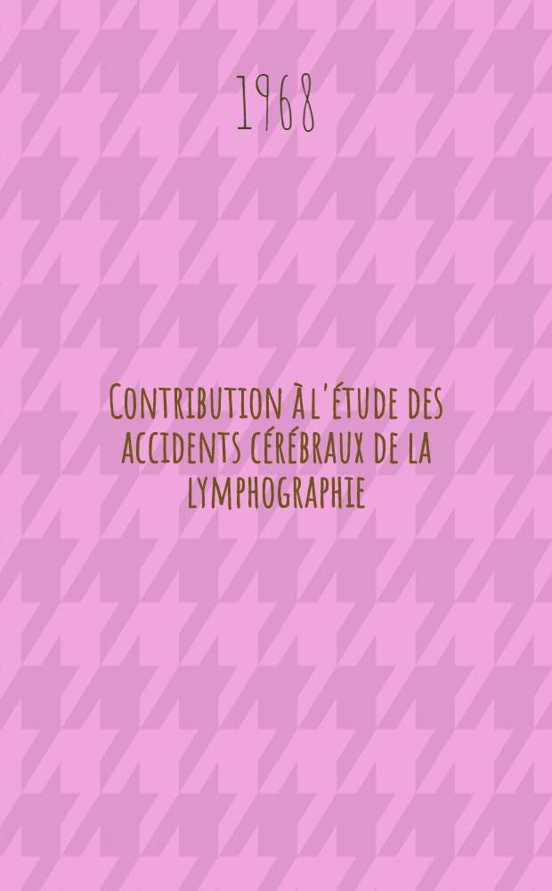 Contribution &agrave; l'&eacute;tude des accidents c&eacute;r&eacute;braux de la lymphographie : &Agrave; propos de deux cas : Th&egrave;se ..