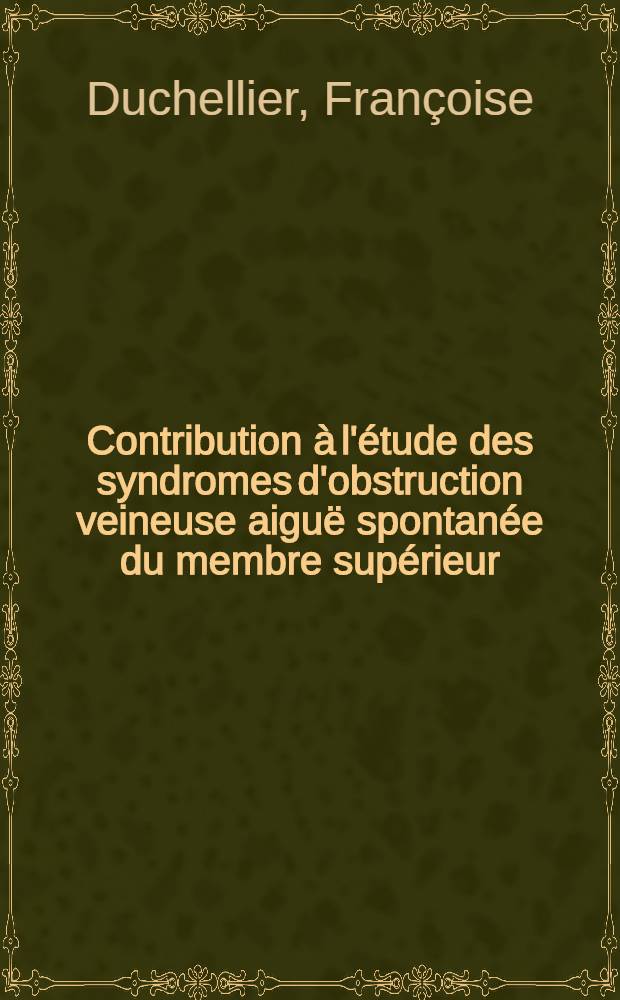 Contribution à l'étude des syndromes d'obstruction veineuse aiguë spontanée du membre supérieur : À propos de 10 observations : Thèse ..