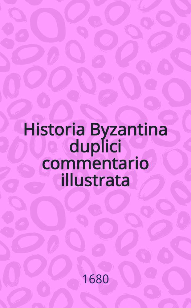 Historia Byzantina duplici commentario illustrata : Prior familias ac stemmata imperatorum Constantinopolitanorum, cum eorundem augustorum, nomismatibus & aliquot iconibus, praeterea familias Dalmaticas & Turcicas complectitur Alter descriptionem urbis Constantinopolitanae, qualis extitit sub imperatoribus christianis. [I] : Familiae Byzantinae]