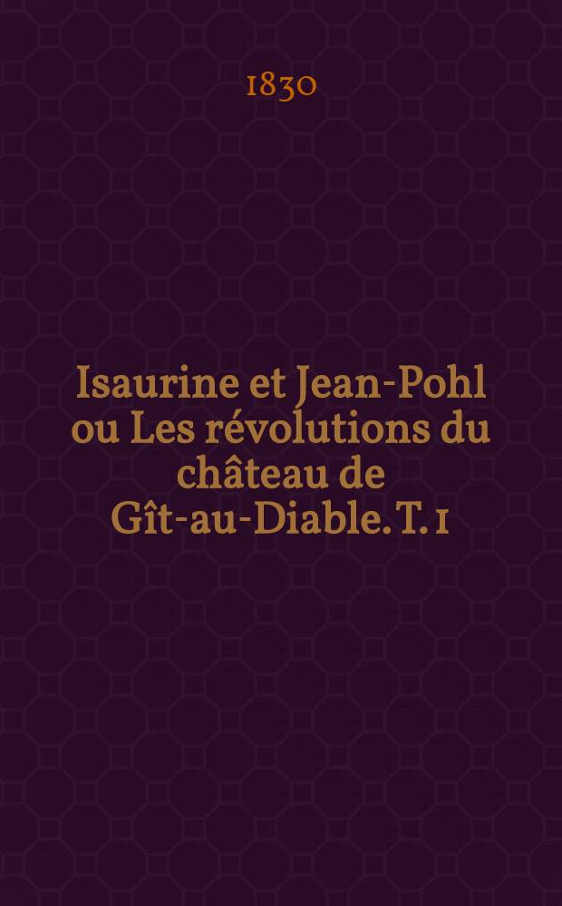 Isaurine et Jean-Pohl ou Les révolutions du château de Gît-au-Diable. T. 1