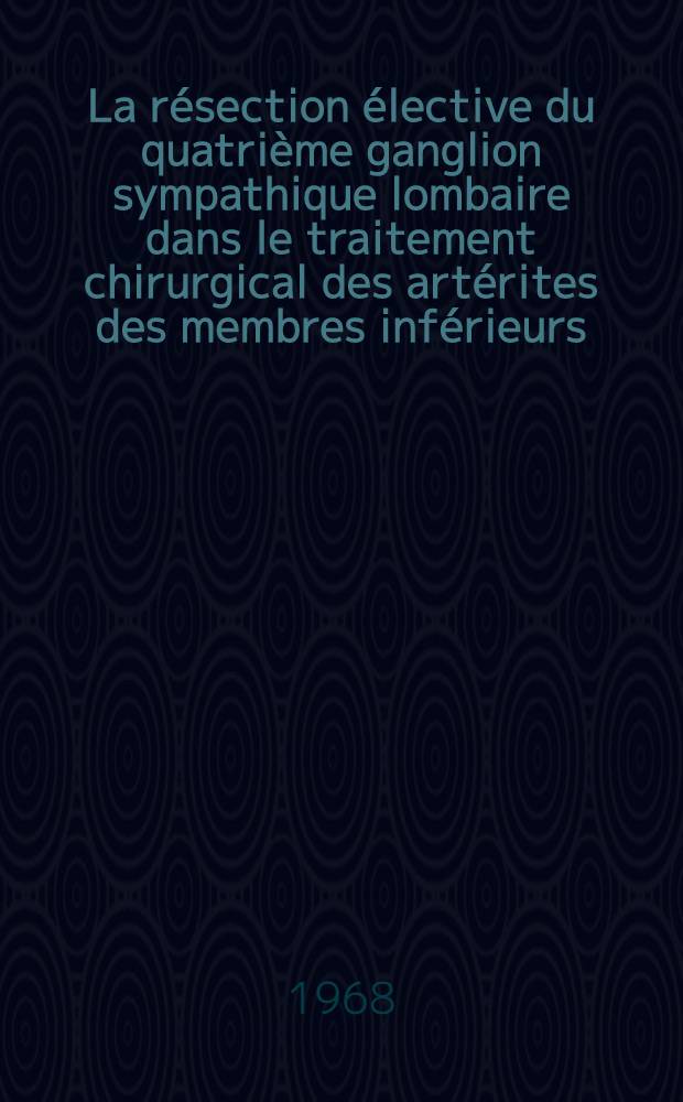 La r&eacute;section &eacute;lective du quatri&egrave;me ganglion sympathique lombaire dans le traitement chirurgical des art&eacute;rites des membres inf&eacute;rieurs : (&Agrave; propos de 280 cas) : Th&egrave;se ..
