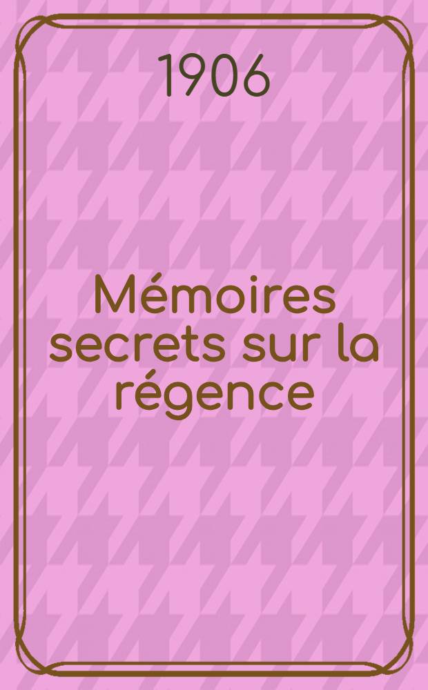 M&eacute;moires secrets sur la r&eacute;gence : Souvenirs de Duclos : Illustr&eacute; d'estampes et de tableaux des plus grands artistes du temps