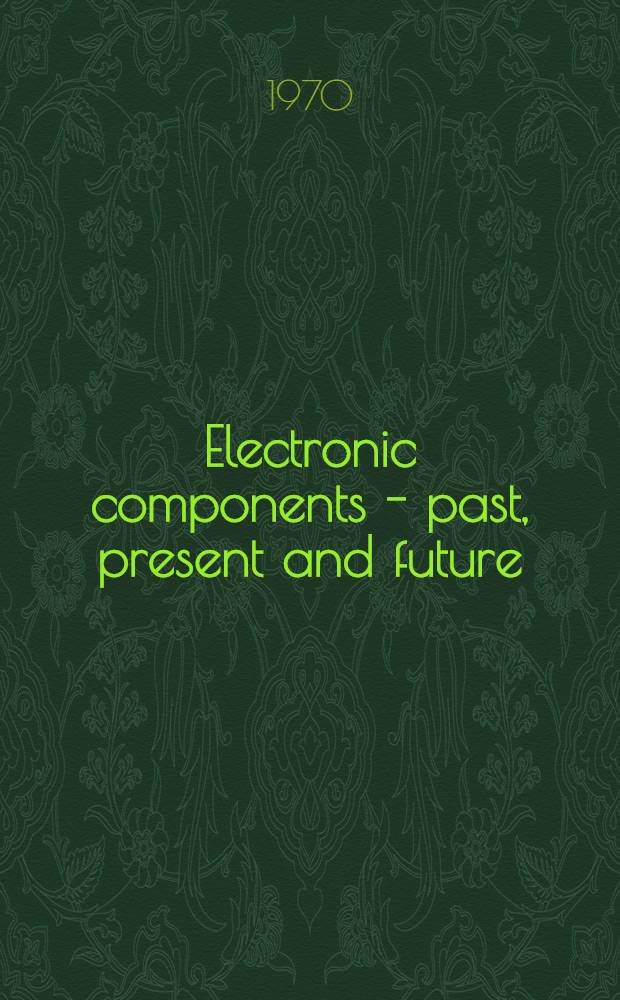 Electronic components - past, present and future (from 1745 to the year 2000)